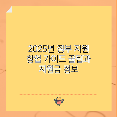 2025년 정부 지원 창업 가이드: 꿀팁과 지원금 정보