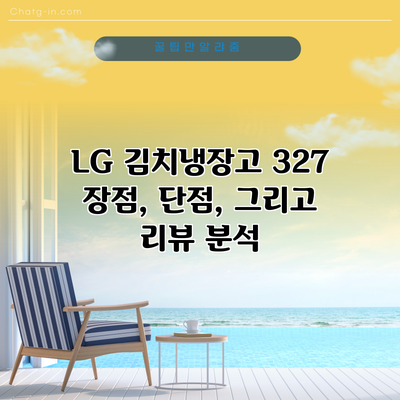 LG 김치냉장고 327: 장점, 단점, 그리고 리뷰 분석