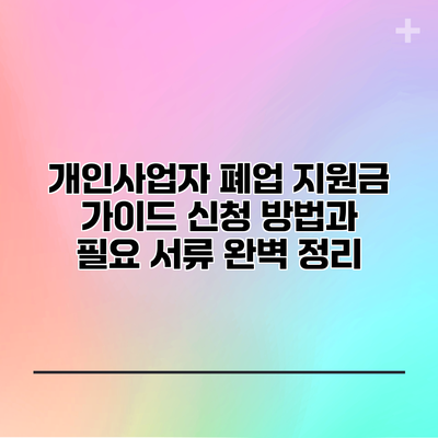 개인사업자 폐업 지원금 가이드: 신청 방법과 필요 서류 완벽 정리