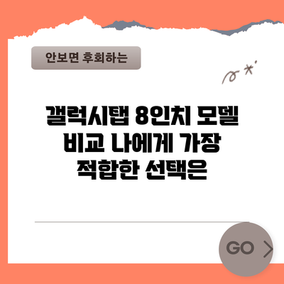 갤럭시탭 8인치 모델 비교: 나에게 가장 적합한 선택은?