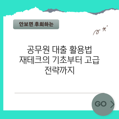 공무원 대출 활용법: 재테크의 기초부터 고급 전략까지