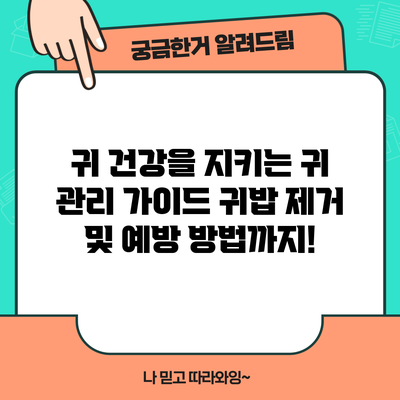 귀 건강을 지키는 귀 관리 가이드: 귀밥 제거 및 예방 방법까지!
