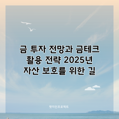금 투자 전망과 금테크 활용 전략: 2025년 자산 보호를 위한 길
