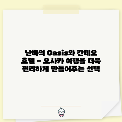 난바의 Oasis와 칸데오 호텔 - 오사카 여행을 더욱 편리하게 만들어주는 선택