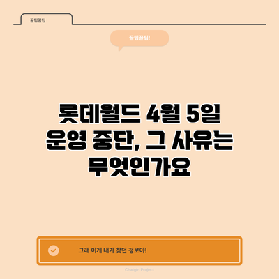 롯데월드 4월 5일 운영 중단, 그 사유는 무엇인가요?