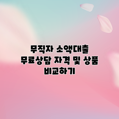 무직자 소액대출 무료상담: 자격 및 상품 비교하기