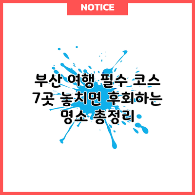 부산 여행 필수 코스 7곳: 놓치면 후회하는 명소 총정리