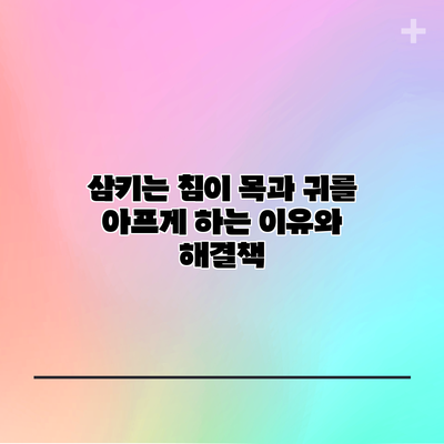 삼키는 침이 목과 귀를 아프게 하는 이유와 해결책