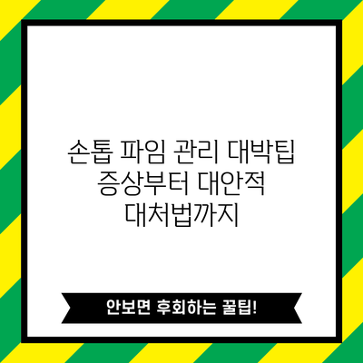손톱 파임 관리 대박팁: 증상부터 대안적 대처법까지