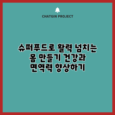 슈퍼푸드로 활력 넘치는 몸 만들기: 건강과 면역력 향상하기