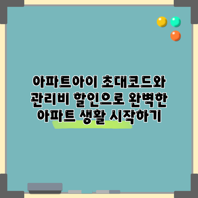 아파트아이 초대코드와 관리비 할인으로 완벽한 아파트 생활 시작하기