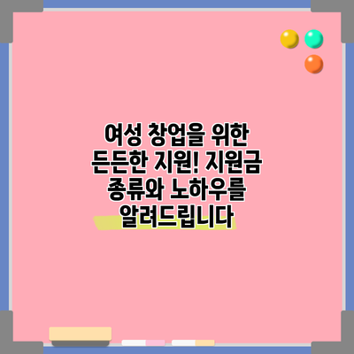 여성 창업을 위한 든든한 지원! 지원금 종류와 노하우를 알려드립니다