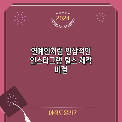 연예인처럼 인상적인 인스타그램 릴스 제작 비결