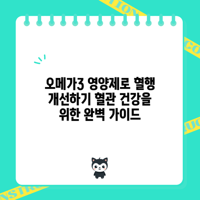 오메가3 영양제로 혈행 개선하기: 혈관 건강을 위한 완벽 가이드