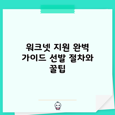 워크넷 지원 완벽 가이드: 선발 절차와 꿀팁