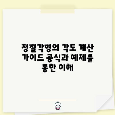 정칠각형의 각도 계산 가이드: 공식과 예제를 통한 이해