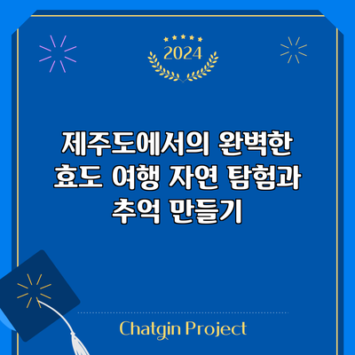 제주도에서의 완벽한 효도 여행: 자연 탐험과 추억 만들기