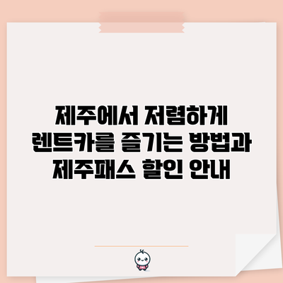 제주에서 저렴하게 렌트카를 즐기는 방법과 제주패스 할인 안내