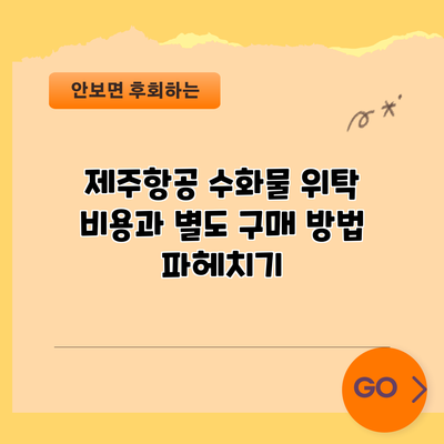 제주항공 수화물 위탁 비용과 별도 구매 방법 파헤치기