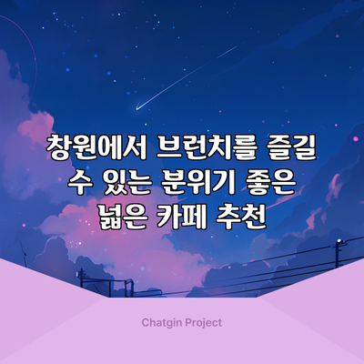 창원에서 브런치를 즐길 수 있는 분위기 좋은 넓은 카페 추천