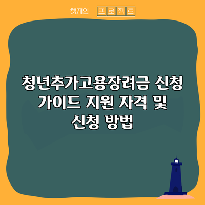 청년추가고용장려금 신청 가이드: 지원 자격 및 신청 방법