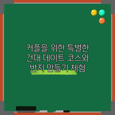 커플을 위한 특별한 건대 데이트 코스와 반지 만들기 체험