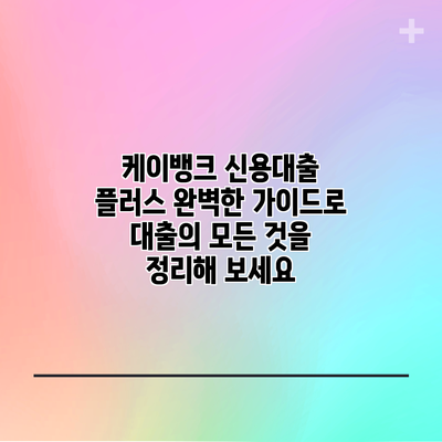 케이뱅크 신용대출 플러스: 완벽한 가이드로 대출의 모든 것을 정리해 보세요