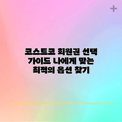 코스트코 회원권 선택 가이드: 나에게 맞는 최적의 옵션 찾기