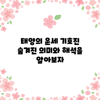 태양의 운세 기호진: 숨겨진 의미와 해석을 알아보자