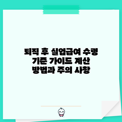 퇴직 후 실업급여 수령 기준 가이드: 계산 방법과 주의 사항