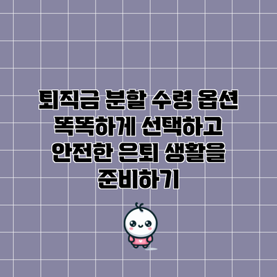 퇴직금 분할 수령 옵션: 똑똑하게 선택하고 안전한 은퇴 생활을 준비하기