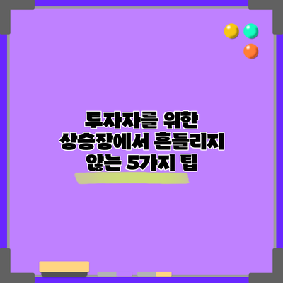 투자자를 위한 상승장에서 흔들리지 않는 5가지 팁