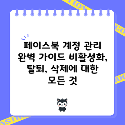 페이스북 계정 관리 완벽 가이드: 비활성화, 탈퇴, 삭제에 대한 모든 것
