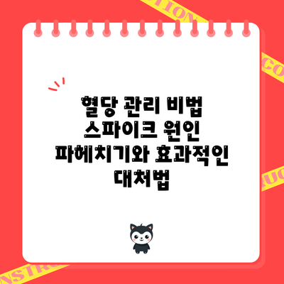 혈당 관리 비법: 스파이크 원인 파헤치기와 효과적인 대처법