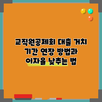 교직원공제회 대출 거치 기간 연장 방법과 이자율 낮추는 법