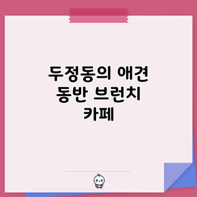 두정동의 애견 동반 브런치 카페