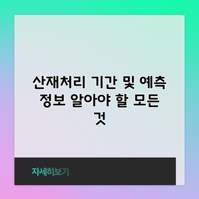 산재처리 기간 및 예측 정보: 알아야 할 모든 것