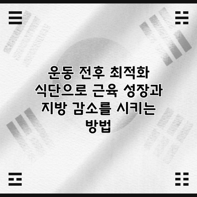 운동 전후 최적화 식단으로 근육 성장과 지방 감소를 시키는 방법