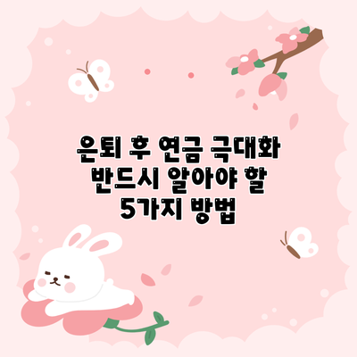 은퇴 후 연금 극대화: 반드시 알아야 할 5가지 방법