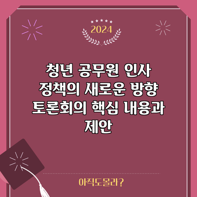 청년 공무원 인사 정책의 새로운 방향: 토론회의 핵심 내용과 제안
