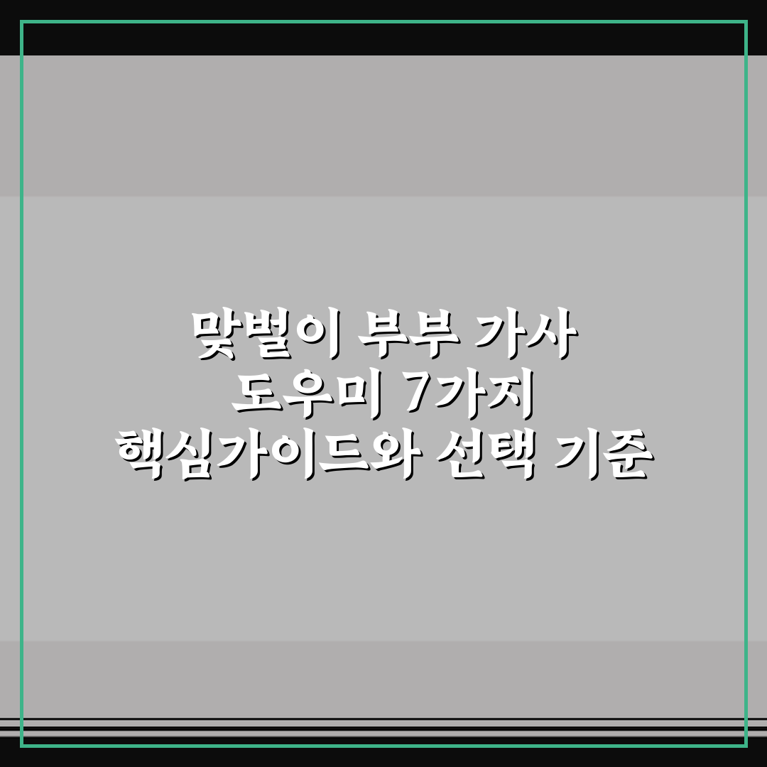 맞벌이 부부 가사 도우미 7가지 핵심가이드와 선택 기준
