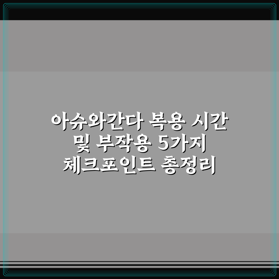 아슈와간다 복용 시간 및 부작용 5가지 체크포인트 총정리