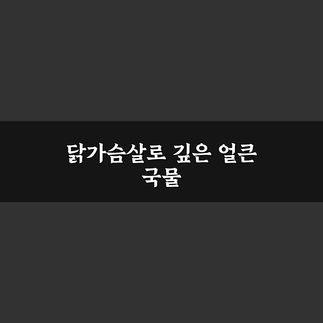 닭개장 끓이기 닭가슴살로 국물요리를 쉽게 만드는 꿀팁